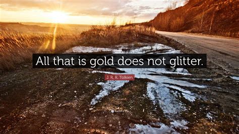 all gold does not glitter|all that glitters is gold.